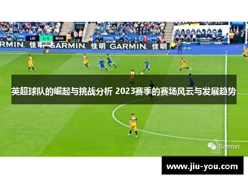 英超球队的崛起与挑战分析 2023赛季的赛场风云与发展趋势